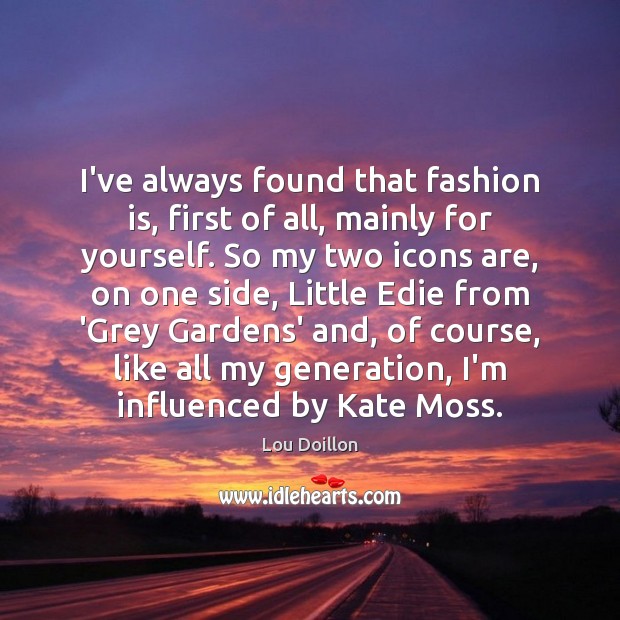 I’ve always found that fashion is, first of all, mainly for yourself. Lou Doillon Picture Quote