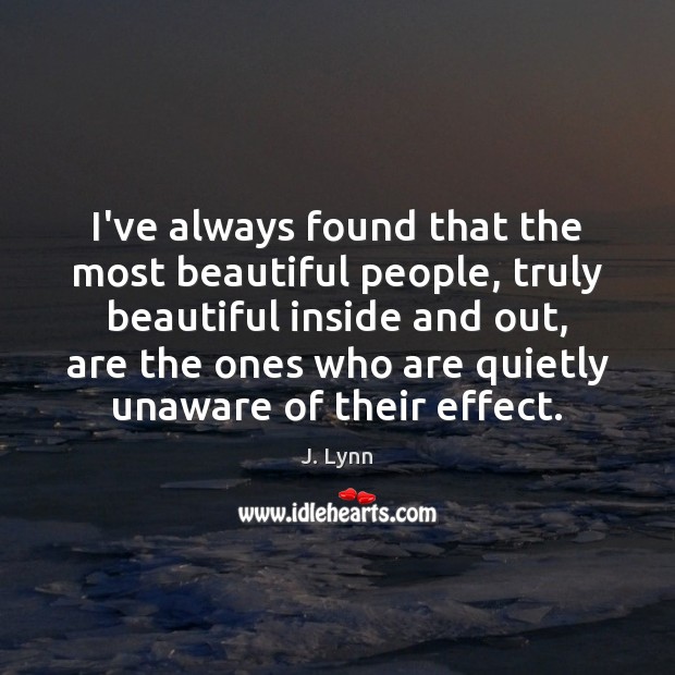 I’ve always found that the most beautiful people, truly beautiful inside and Image