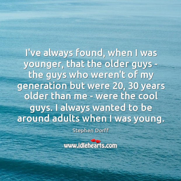 I’ve always found, when I was younger, that the older guys – Stephen Dorff Picture Quote