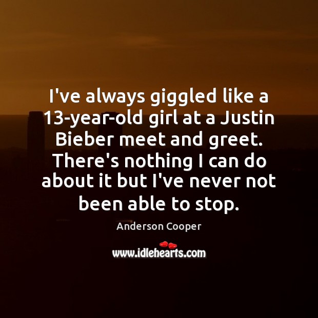 I’ve always giggled like a 13-year-old girl at a Justin Bieber meet Anderson Cooper Picture Quote