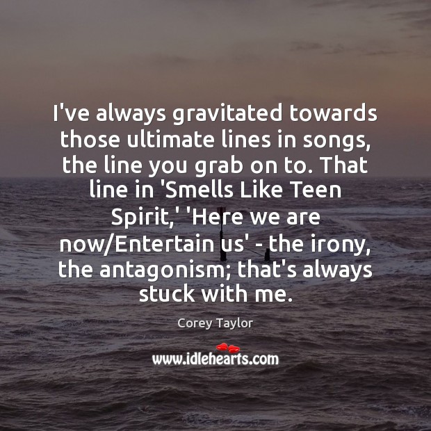 I’ve always gravitated towards those ultimate lines in songs, the line you Image