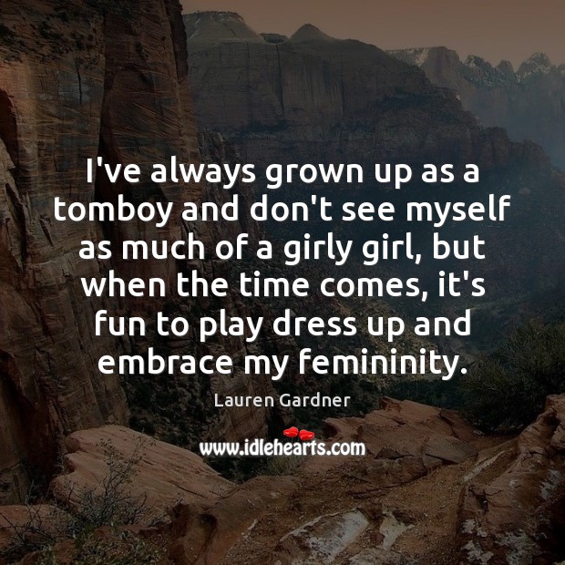 I’ve always grown up as a tomboy and don’t see myself as Lauren Gardner Picture Quote