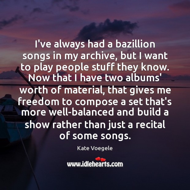 I’ve always had a bazillion songs in my archive, but I want Kate Voegele Picture Quote