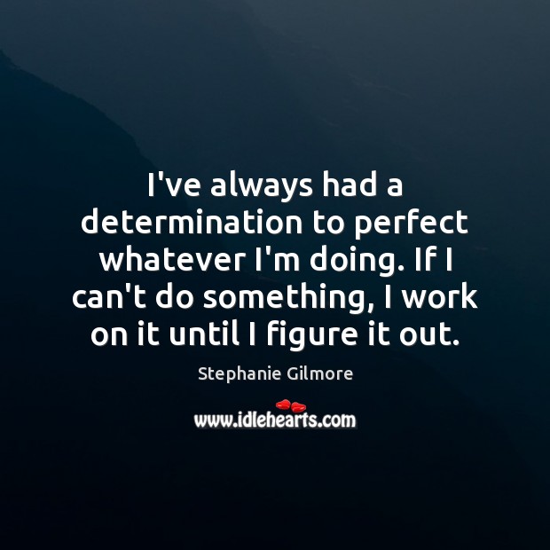 I’ve always had a determination to perfect whatever I’m doing. If I Determination Quotes Image