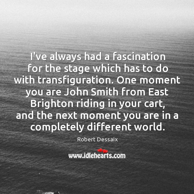 I’ve always had a fascination for the stage which has to do Robert Dessaix Picture Quote