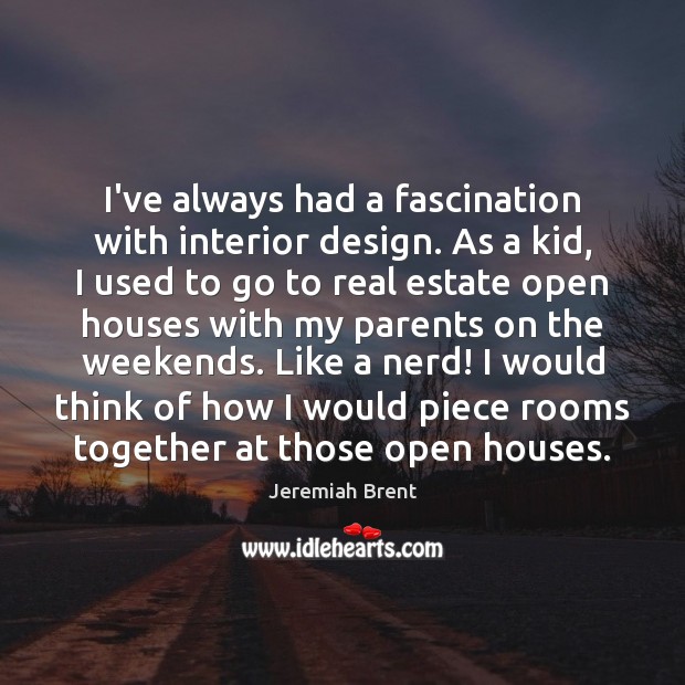 I’ve always had a fascination with interior design. As a kid, I Real Estate Quotes Image