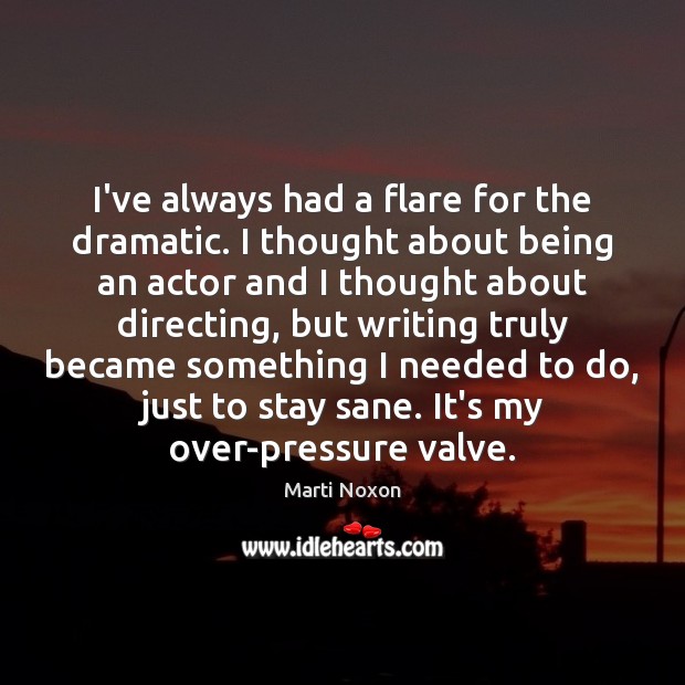 I’ve always had a flare for the dramatic. I thought about being Image