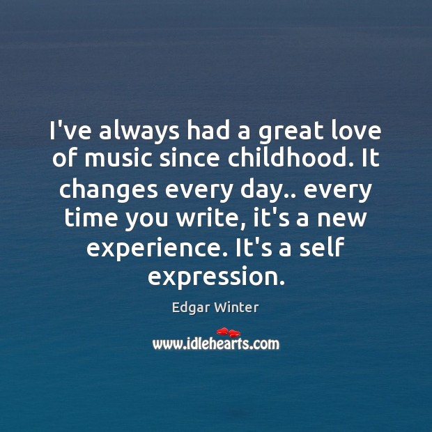 I’ve always had a great love of music since childhood. It changes Edgar Winter Picture Quote