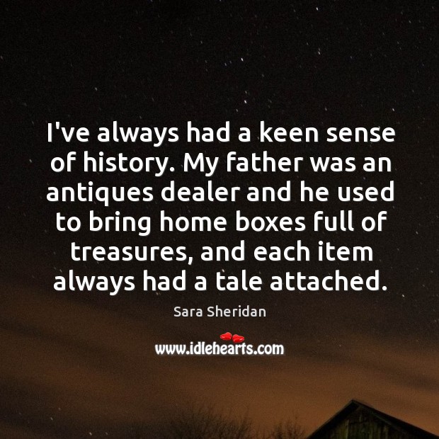 I’ve always had a keen sense of history. My father was an Image