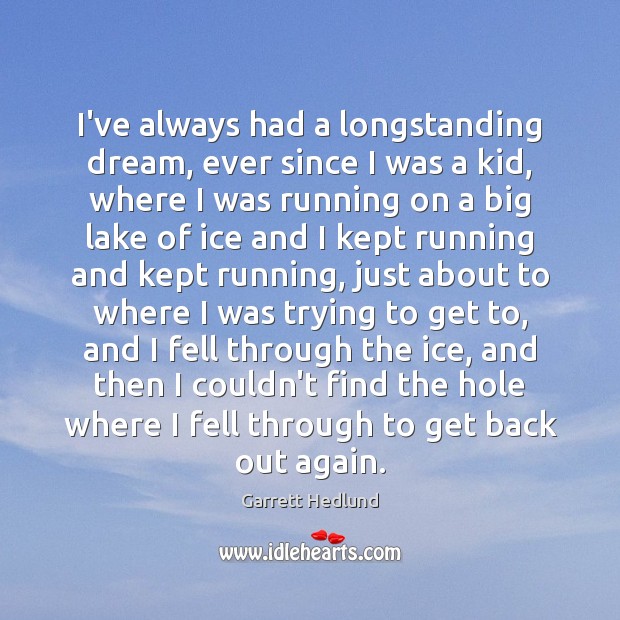 I’ve always had a longstanding dream, ever since I was a kid, Garrett Hedlund Picture Quote
