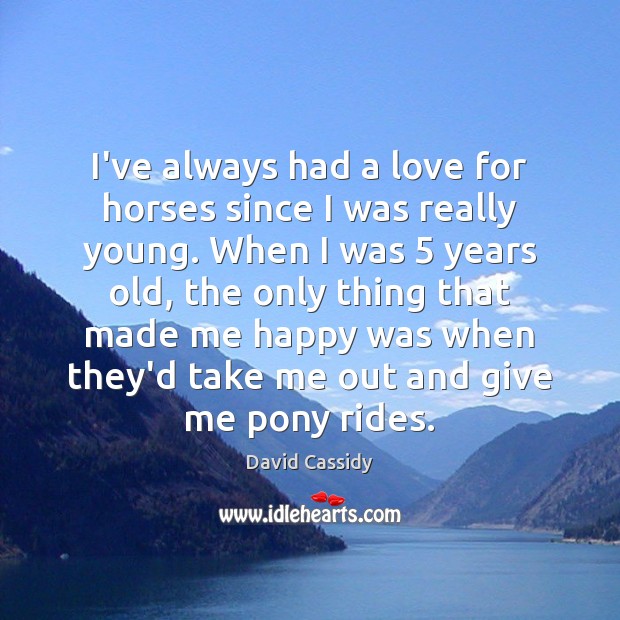 I’ve always had a love for horses since I was really young. David Cassidy Picture Quote