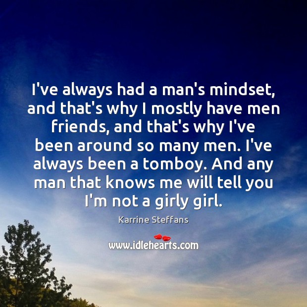 I’ve always had a man’s mindset, and that’s why I mostly have Karrine Steffans Picture Quote