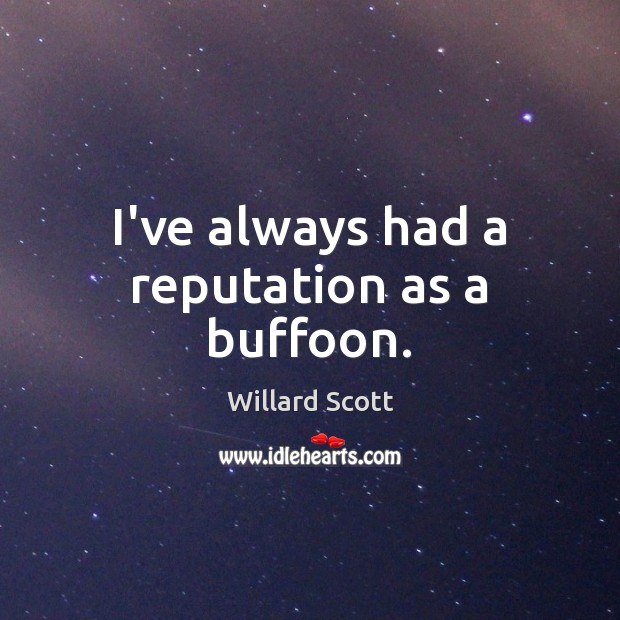 I’ve always had a reputation as a buffoon. Willard Scott Picture Quote