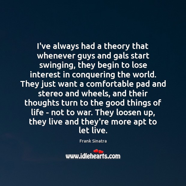 I’ve always had a theory that whenever guys and gals start swinging, Frank Sinatra Picture Quote