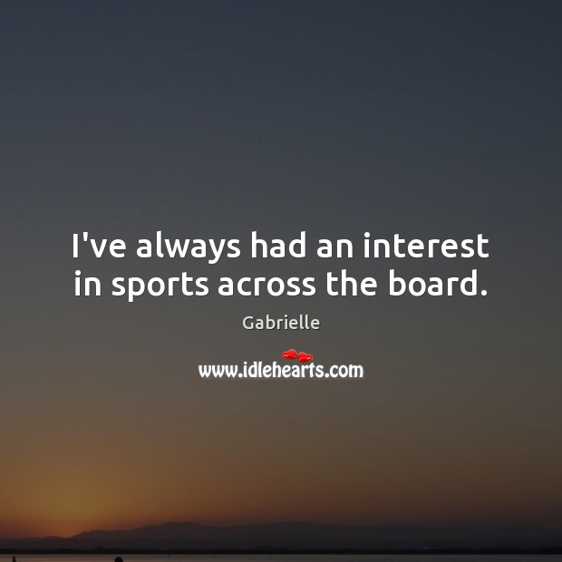 I’ve always had an interest in sports across the board. Gabrielle Picture Quote