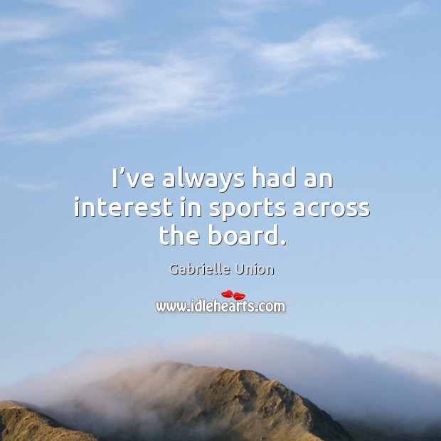 I’ve always had an interest in sports across the board. Gabrielle Union Picture Quote