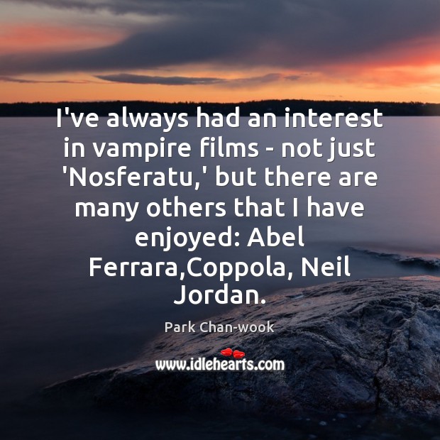 I’ve always had an interest in vampire films – not just ‘Nosferatu, Park Chan-wook Picture Quote