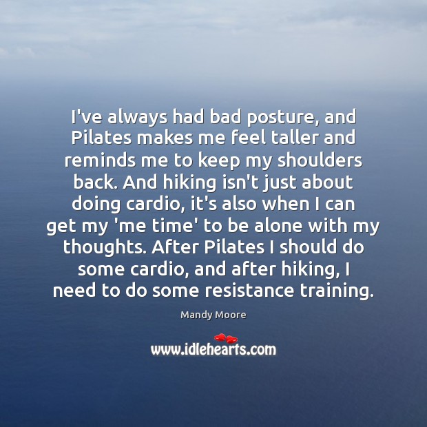 I’ve always had bad posture, and Pilates makes me feel taller and Mandy Moore Picture Quote