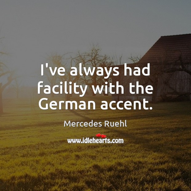 I’ve always had facility with the German accent. Mercedes Ruehl Picture Quote
