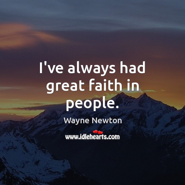 I’ve always had great faith in people. Wayne Newton Picture Quote