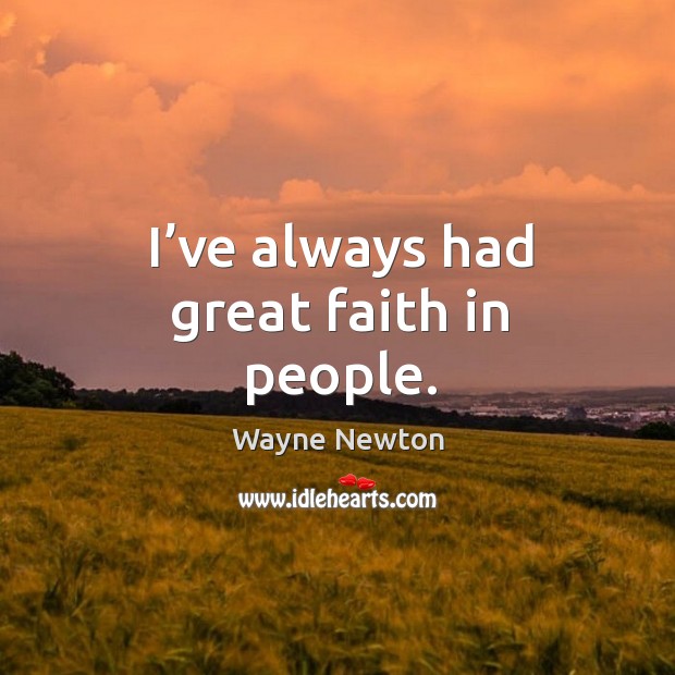 I’ve always had great faith in people. Wayne Newton Picture Quote