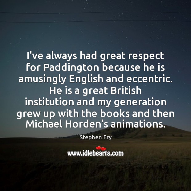 I’ve always had great respect for Paddington because he is amusingly English Image