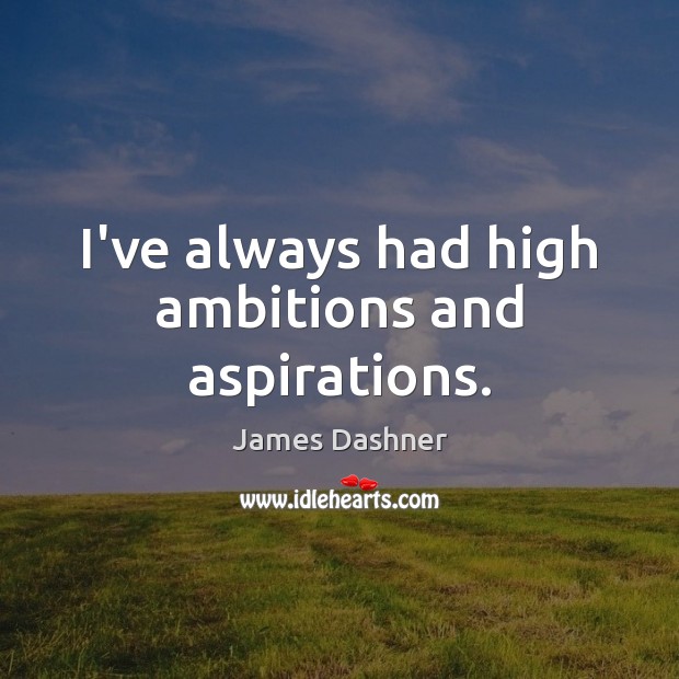 I’ve always had high ambitions and aspirations. Image