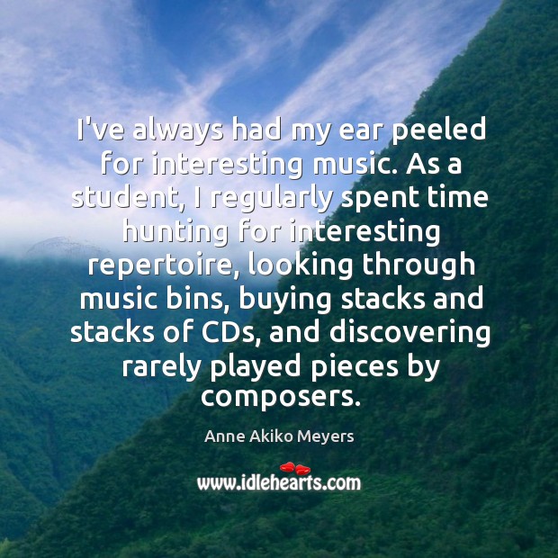 I’ve always had my ear peeled for interesting music. As a student, Anne Akiko Meyers Picture Quote