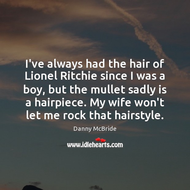 I’ve always had the hair of Lionel Ritchie since I was a Danny McBride Picture Quote