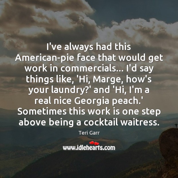 I’ve always had this American-pie face that would get work in commercials… Work Quotes Image