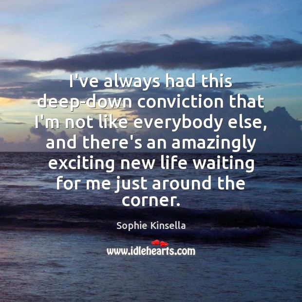 I’ve always had this deep-down conviction that I’m not like everybody else, Sophie Kinsella Picture Quote