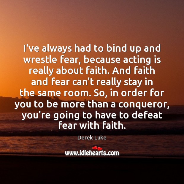 I’ve always had to bind up and wrestle fear, because acting is Acting Quotes Image