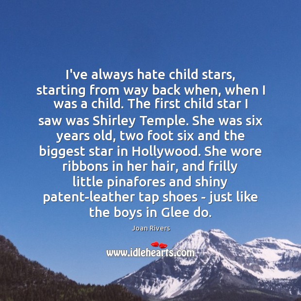 I’ve always hate child stars, starting from way back when, when I Joan Rivers Picture Quote