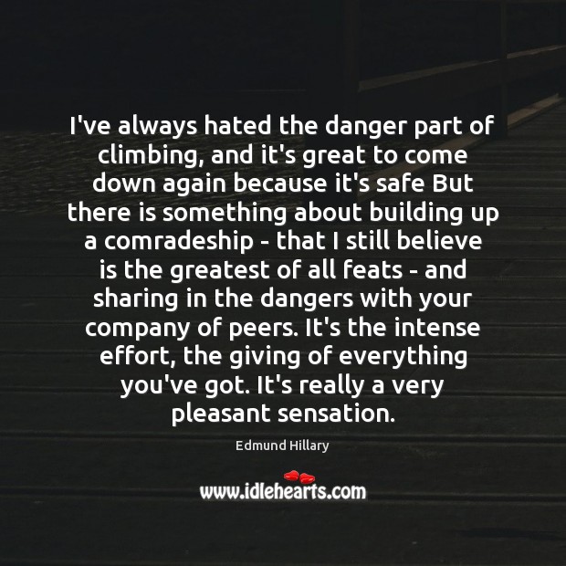 I’ve always hated the danger part of climbing, and it’s great to Edmund Hillary Picture Quote
