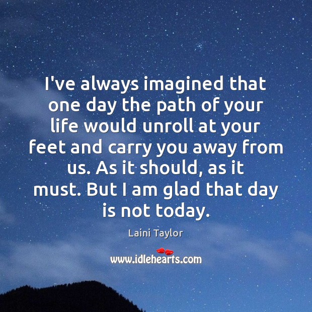 I’ve always imagined that one day the path of your life would Laini Taylor Picture Quote