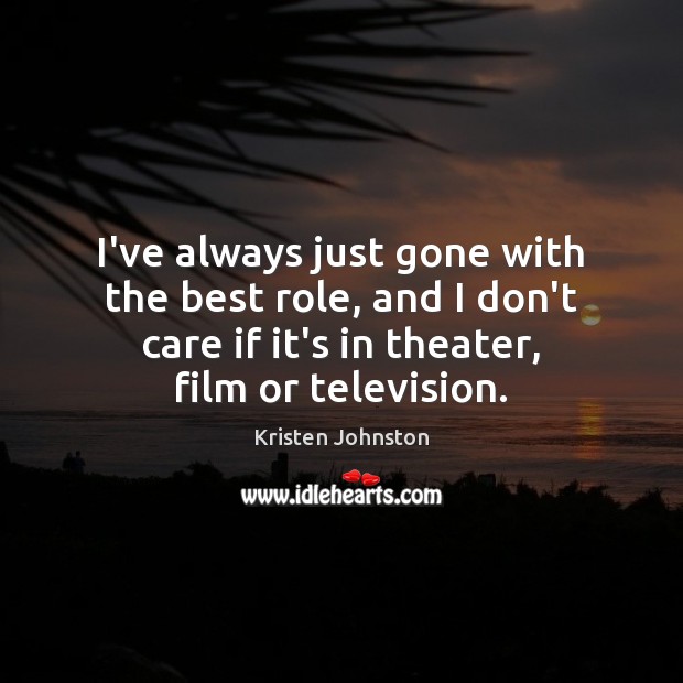 I’ve always just gone with the best role, and I don’t care Kristen Johnston Picture Quote
