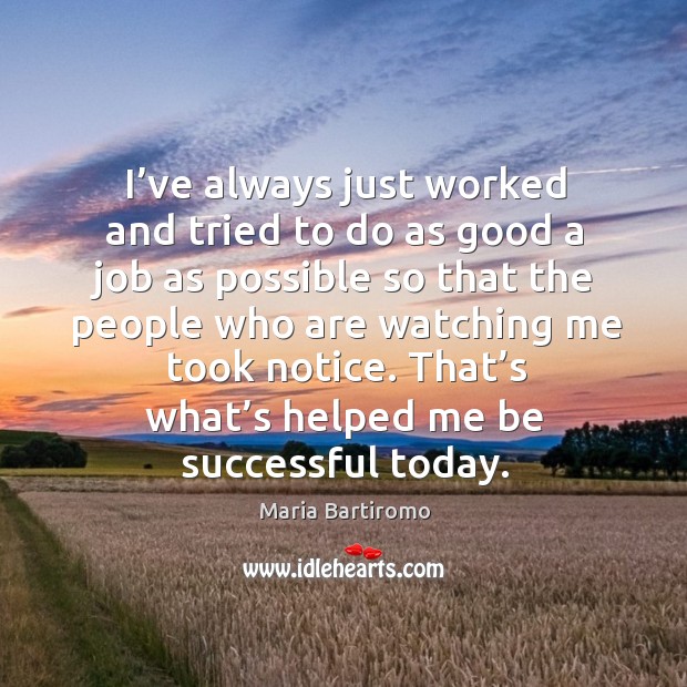 I’ve always just worked and tried to do as good a job as possible Maria Bartiromo Picture Quote