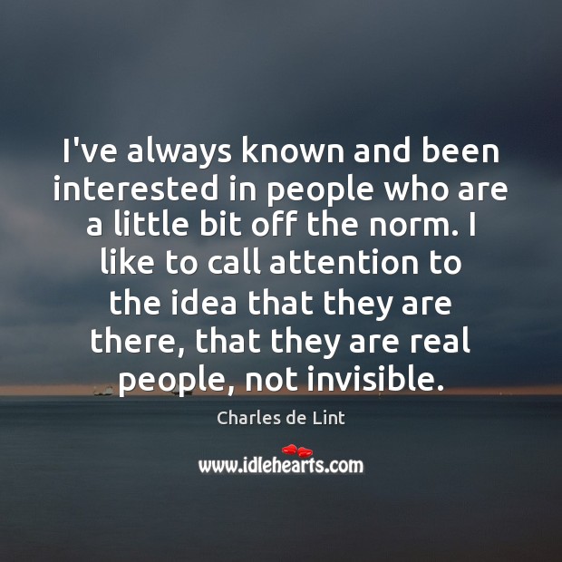 I’ve always known and been interested in people who are a little Charles de Lint Picture Quote