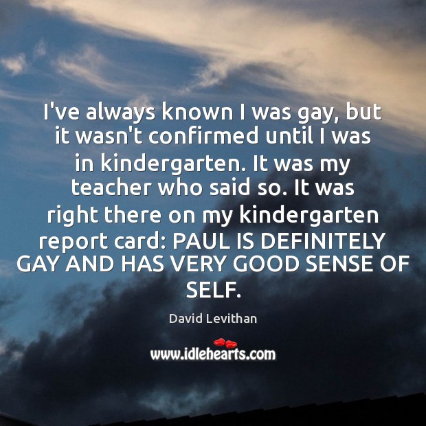 I’ve always known I was gay, but it wasn’t confirmed until I David Levithan Picture Quote