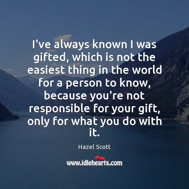 I’ve always known I was gifted, which is not the easiest thing Hazel Scott Picture Quote