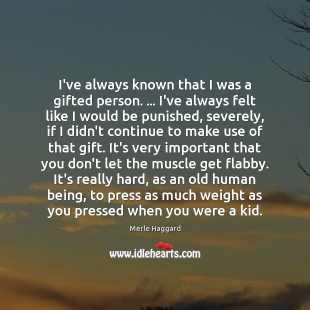 I’ve always known that I was a gifted person. … I’ve always felt Image