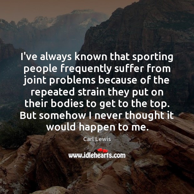 I’ve always known that sporting people frequently suffer from joint problems because Image