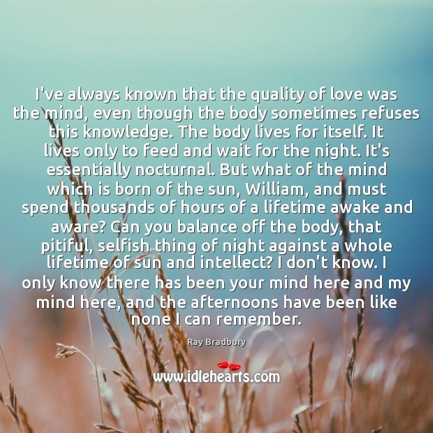 I’ve always known that the quality of love was the mind, even Ray Bradbury Picture Quote