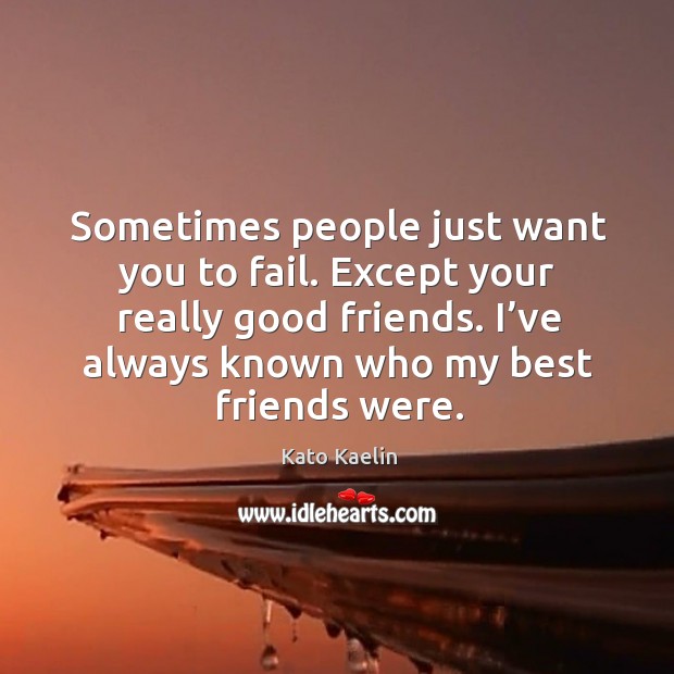 I’ve always known who my best friends were. Kato Kaelin Picture Quote
