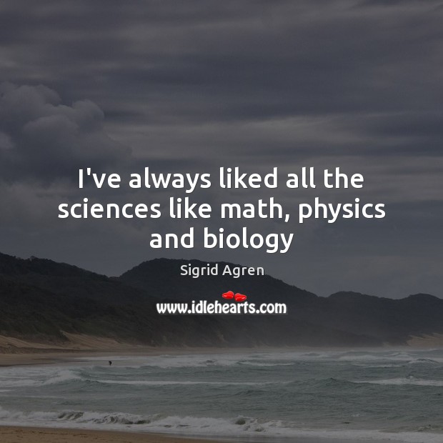 I’ve always liked all the sciences like math, physics and biology Image