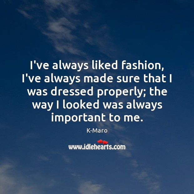 I’ve always liked fashion, I’ve always made sure that I was dressed K-Maro Picture Quote