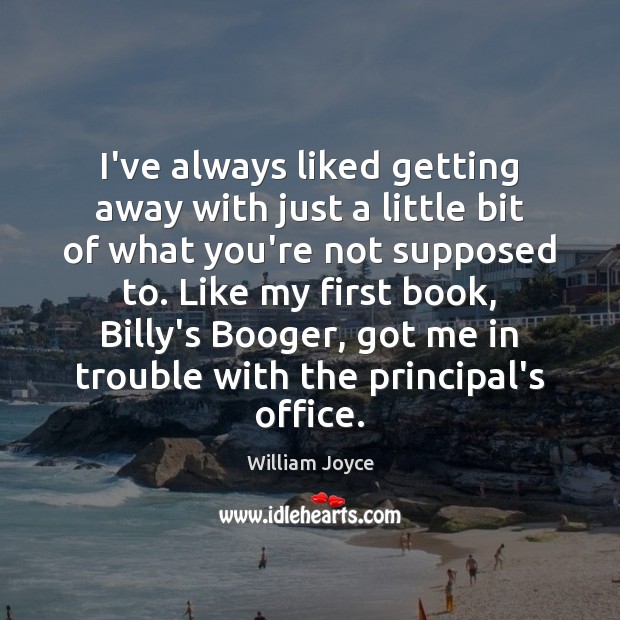 I’ve always liked getting away with just a little bit of what William Joyce Picture Quote