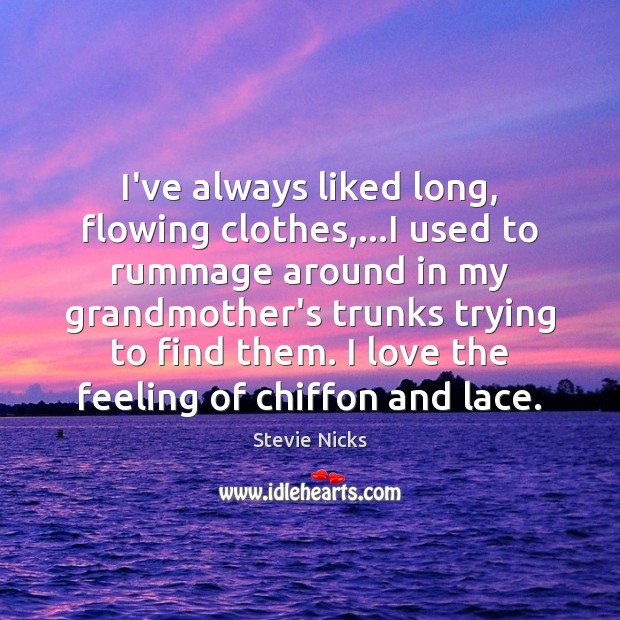 I’ve always liked long, flowing clothes,…I used to rummage around in Stevie Nicks Picture Quote