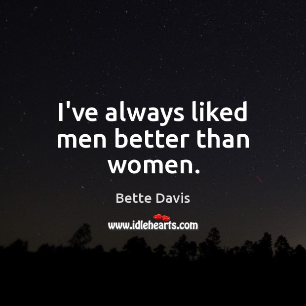 I’ve always liked men better than women. Image