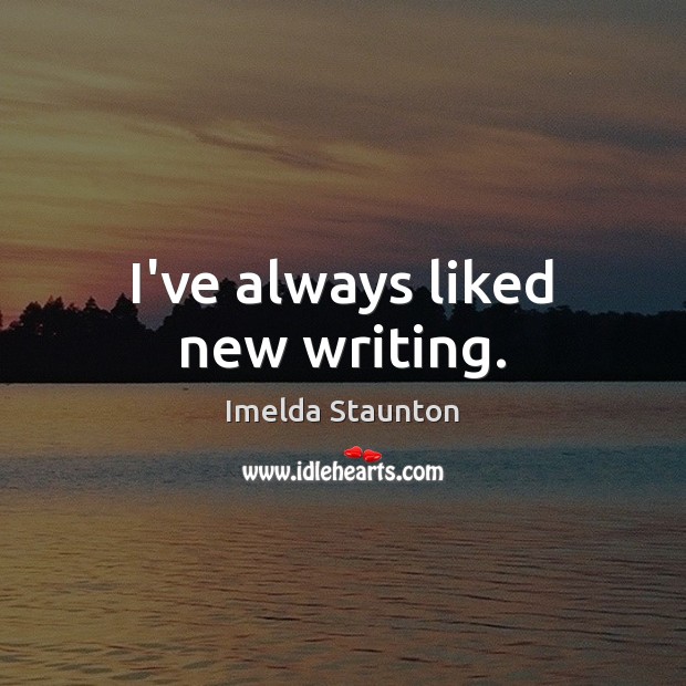 I’ve always liked new writing. Image